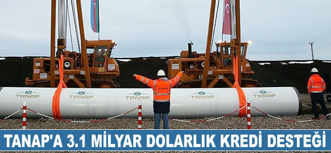 TANAP'a 3.1 milyar dolarlık kredi desteği