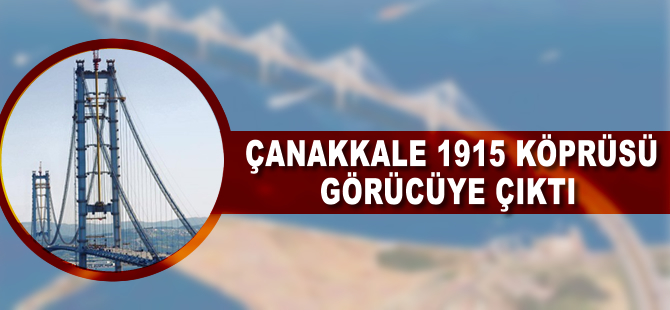 Çanakkale 1915 Köprüsü görücüye çıktı