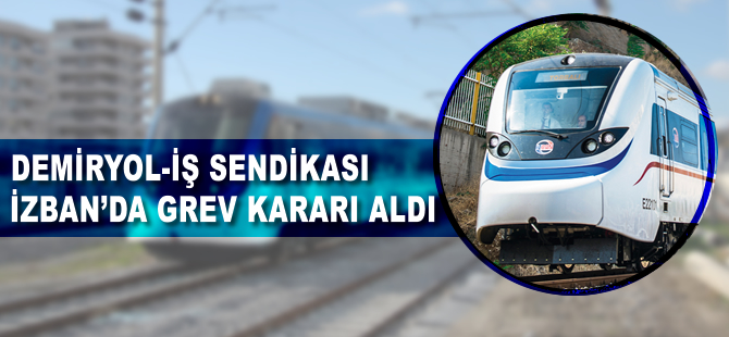 Demiryol-İş Sendikası, İZBAN'da grev kararı aldı