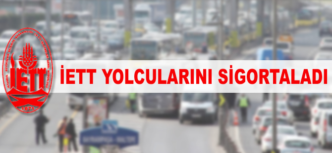 İETT yolcularını sigortaladı