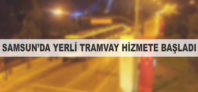 Samsun'da yerli tramvay hizmete başladı