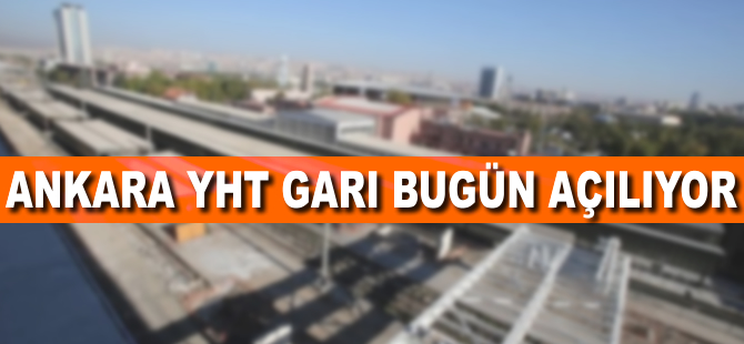 Ankara Yüksek Hızlı Tren Garı bugün açılıyor