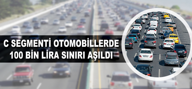 C segmenti otomobillerde 100 bin lira sınırı aşıldı