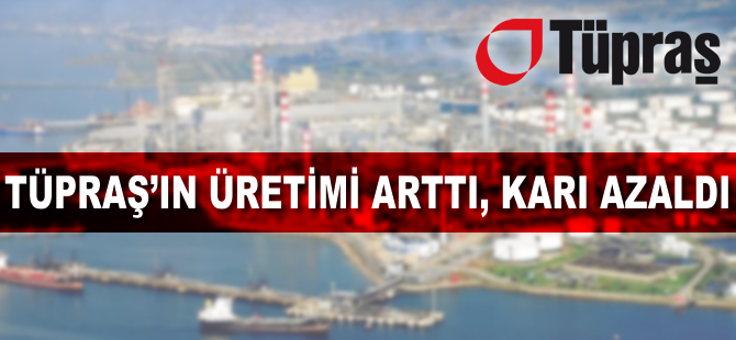 Üretimi artan Tüpraş'ın hasılatı ve karı düştü