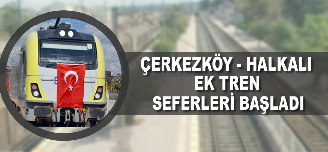 Çerkezköy-Halkalı ek tren seferleri başladı