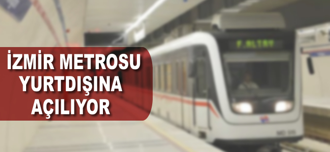 İzmir Metrosu yurt dışına açılıyor