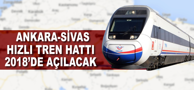 Ankara- Sivas hızlı tren hattı 2018'de açılacak