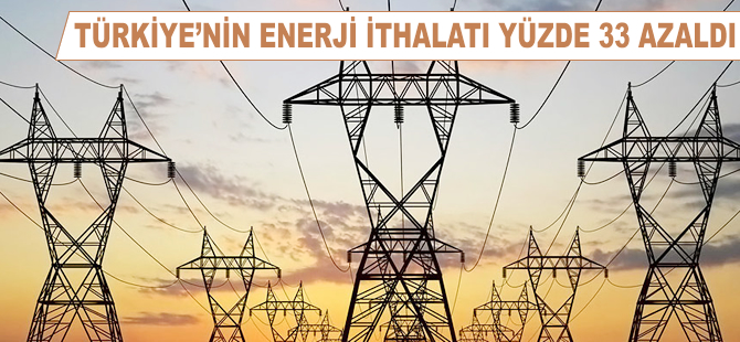 Türkiye'nin enerji ithalatı yüzde 33 azaldı