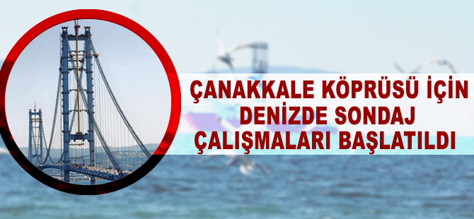 'Çanakkale 1915 Köprüsü' için denizde sondaj çalışmaları başlatıldı