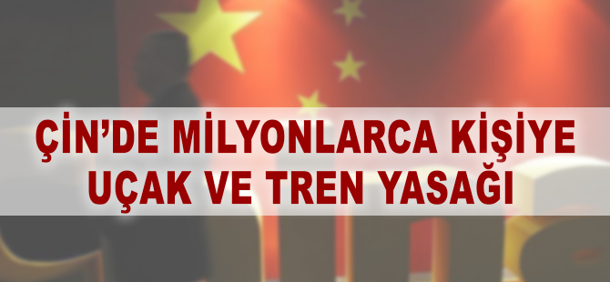 Çin'de milyonlarca kişiye uçak ve tren yasağı