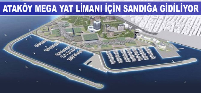 İstanbullular, Ataköy Mega Yat Limanı için sandığa gidiyor