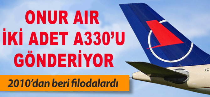 Onur Air iki adet A330 uçağını filodan çıkarıyor