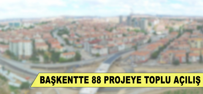 Başkentte 88 projeye toplu açılış