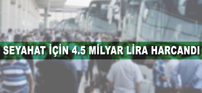 Seyahat için 4,5 milyar lira harcandı