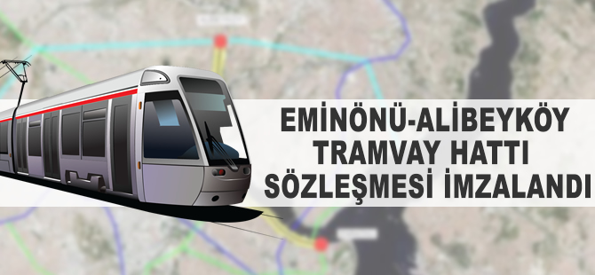 Eminönü-Alibeyköy Tramvay Hattı sözleşmesi imzalandı