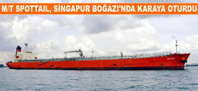 M/T SPOTTAIL isimli ürün tankeri, Singapur Boğazı'nda karaya oturdu