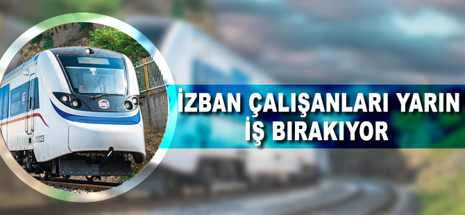 İZBAN çalışanları yarın iş bırakıyor