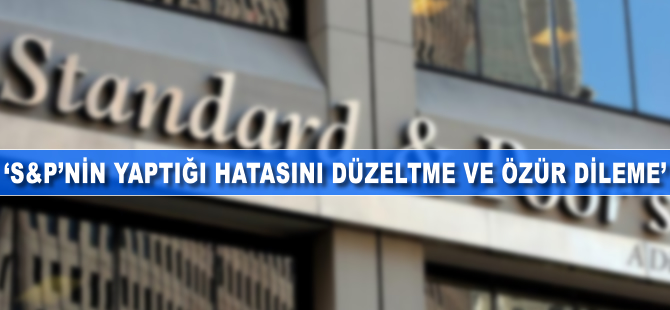 Bülent Tüfenkci: S&P'nin yaptığı hatasını düzeltme ve özür dileme