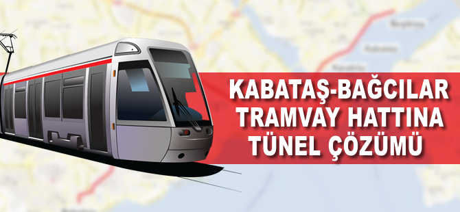 Kabataş-Bağcılar tramvay hattına tünel çözümü