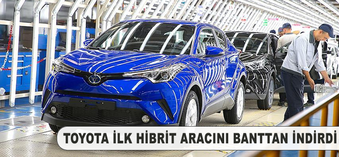 Toyota Türkiye'nin ilk hibrit ve crossover aracını banttan indirdi