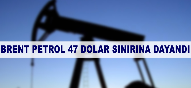 Brent petrol 47 doların altında