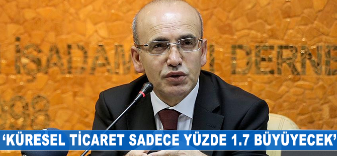 Şimşek: Küresel ticaret sadece yüzde 1,7 büyüyecek