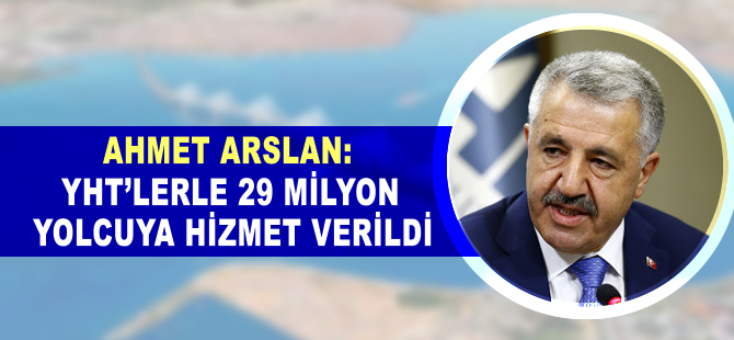 Ahmet Arslan: YHT'lerle 29 milyon yolcuya hizmet verildi