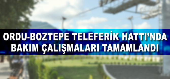 Ordu Boztepe Teleferik Hattı'nda bakım çalışmaları tamamlandı