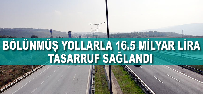 Bölünmüş yollarla 16,5 milyar lira tasarruf sağlandı