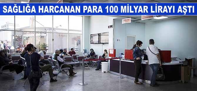 Sağlığa harcanan para 100 milyar lirayı aştı