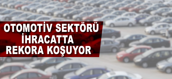 Otomotiv sektörü ihracatta rekora koşuyor