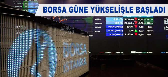 Borsa güne yükselişle başladı