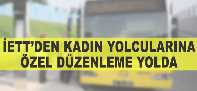 İETT otobüslerinde kadın yolcular için gece düzenlemesi yolda