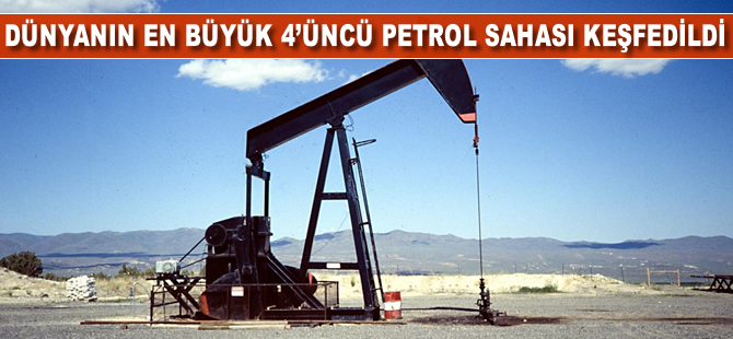 Dünyanın en büyük 4'üncü petrol sahası keşfedildi