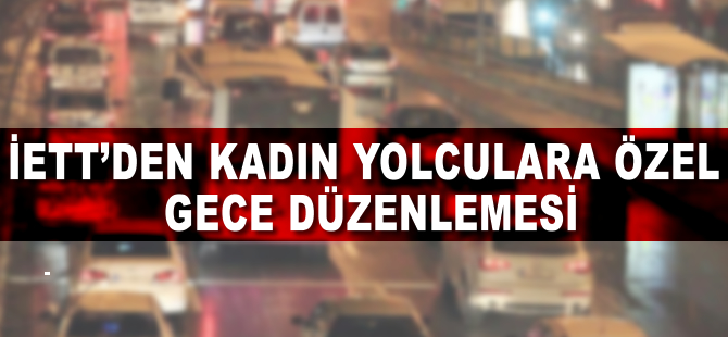 İETT'nin kadın yolculara özel gece düzenlemesi