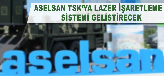 ASELSAN TSK'ya lazer işaretleme sistemi geliştirecek