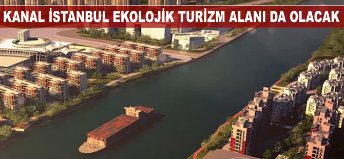 Kanal İstanbul ekolojik turizm alanı da olacak