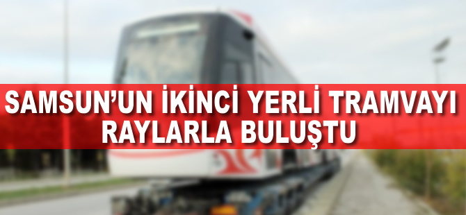 Samsun'un ikinci yerli tramvayı da raylarla buluştu