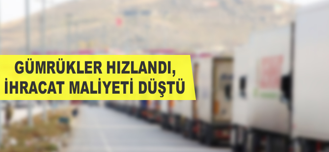 Gümrükler hızlandı, ihracat maliyeti düştü