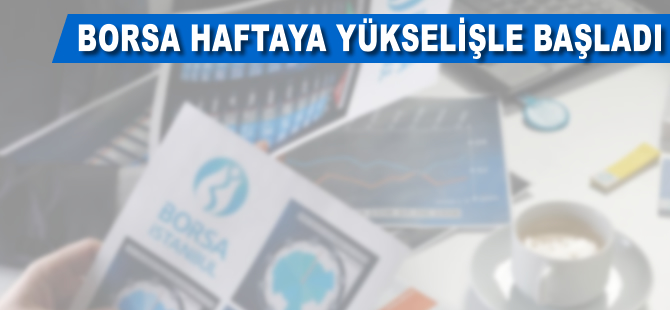 Borsa haftaya yükselişle başladı