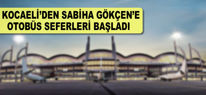 Kocaeli'den Sabiha Gökçen'e otobüs seferleri başladı