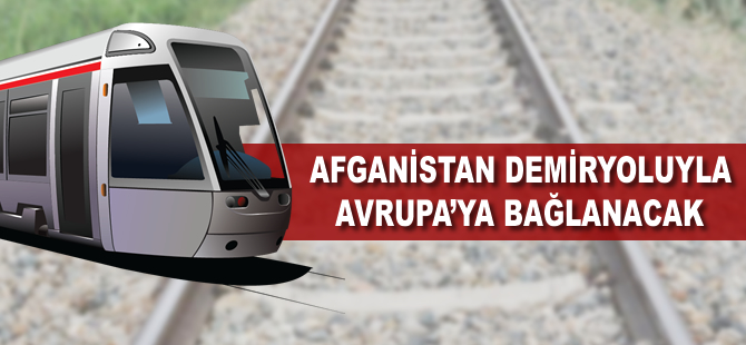 Afganistan demiryoluyla Avrupa'ya bağlanıyor