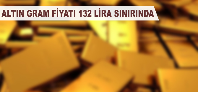 Altın gram fiyatı 132 lira sınırında