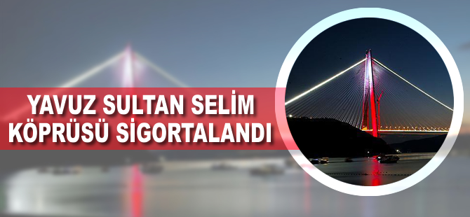 Yavuz Sultan Selim Köprüsü sigortalandı