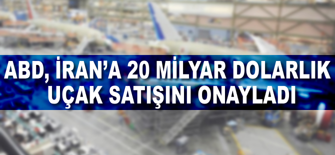 ABD, İran'a 20 milyar dolarlık uçak satışını onayladı