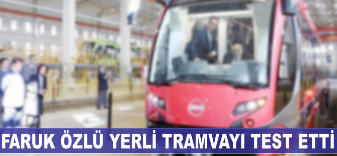 Faruk Özlü yerli tramvay İpekböceğ'ni test etti