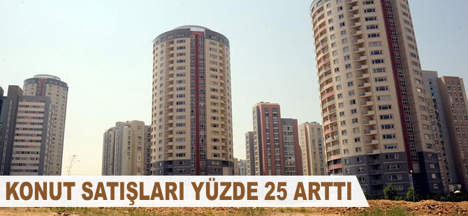 Konut satışları yüzde 25 arttı