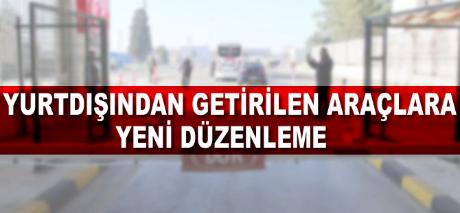 Yurt dışından getirilen araçlara ilişkin yeni düzenleme