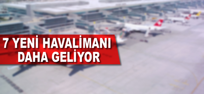 Yedi yeni havalimanı daha geliyor