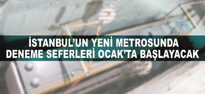 İstanbul'un yeni metrosunda deneme seferleri yılbaşından sonra